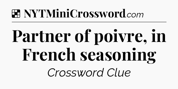 Solution: Partner of poivre, in French seasoning - NYT Crossword