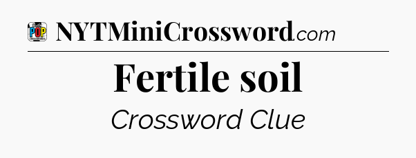 Fertile soil Crossword Clue