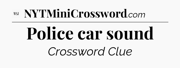 Police car sound - WSJ Crossword