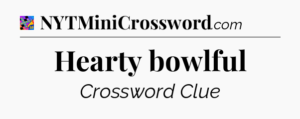Hearty bowlful Crossword Clue