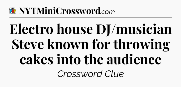 Electro house DJ/musician Steve known for throwing cakes into the audience Crossword Clue