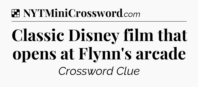 Solution: Classic Disney film that opens at Flynn's arcade - NYT Crossword