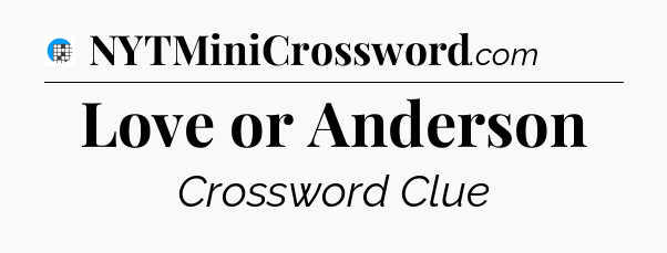 Love or Anderson Crossword Clue