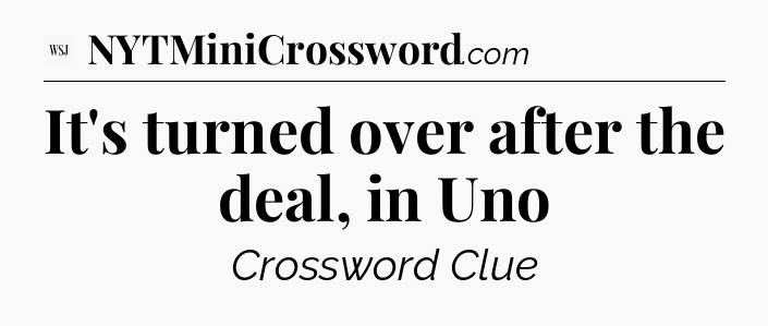 It's turned over after the deal, in Uno - WSJ Crossword