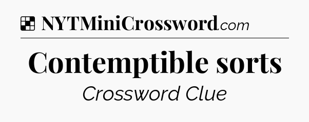 Solution: Contemptible sorts - NYT Crossword