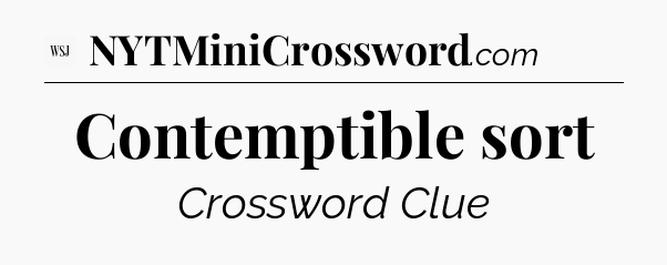 Contemptible sort - WSJ Crossword