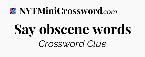 Say obscene words Crossword Clue
