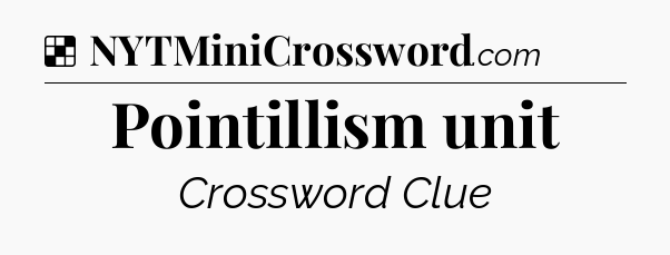 Solution: Pointillism unit - NYT Crossword