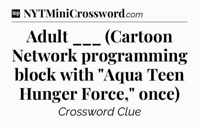 Adult ___ (Cartoon Network programming block with 