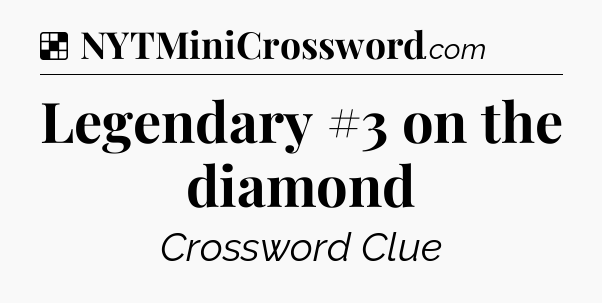 Solution: Legendary #3 on the diamond - NYT Crossword