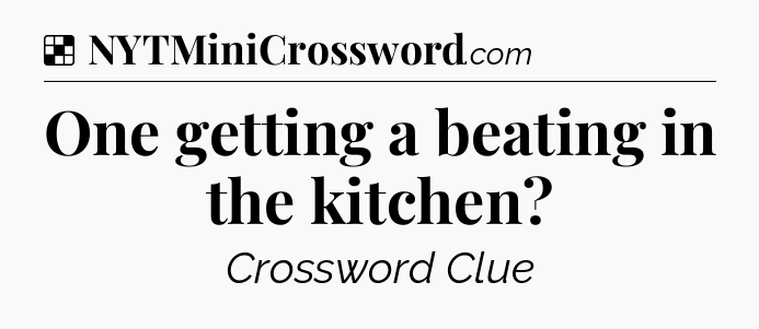Solution: One getting a beating in the kitchen - NYT Crossword