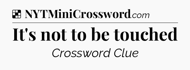 Solution: It's not to be touched - NYT Crossword