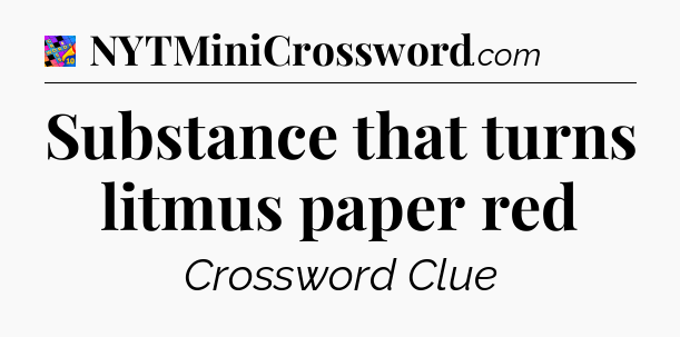 Substance that turns litmus paper red Crossword Clue