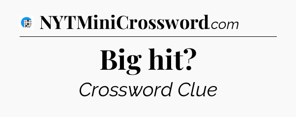 Big hit Crossword Clue