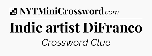 Solution: Indie artist DiFranco - NYT Crossword