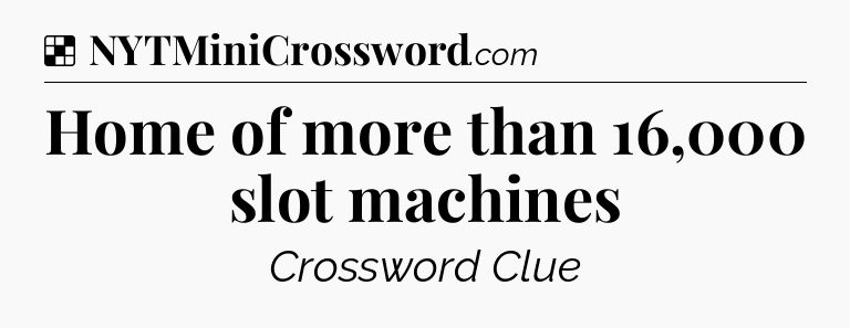 Solution: Home of more than 16,000 slot machines - NYT Crossword