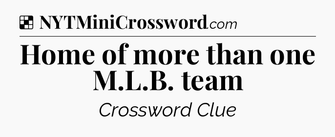 Solution: Home of more than one M.L.B. team - NYT Crossword