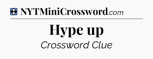 Solution: Hype up - NYT Mini Crossword
