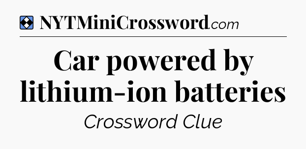 Solution: Car powered by lithium-ion batteries - NYT Mini Crossword