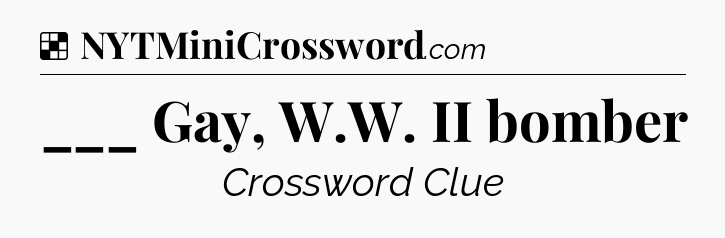 Solution: ___ Gay, W.W. II bomber - NYT Crossword