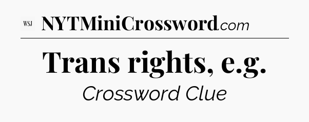Trans rights, e.g - WSJ Crossword