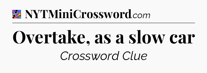 Overtake, as a slow car Crossword Clue