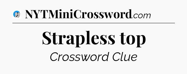 Strapless top Crossword Clue