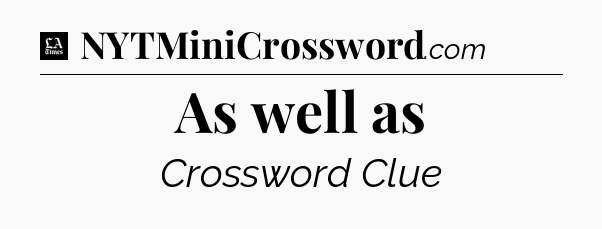 As well as - LA Times Crossword