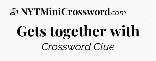 Gets together with - Daily Themed Classic Crossword