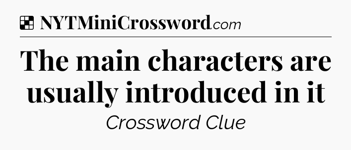 Solution: The main characters are usually introduced in it - NYT Crossword