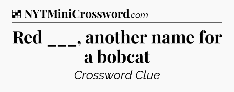 Solution: Red ___, another name for a bobcat - NYT Crossword