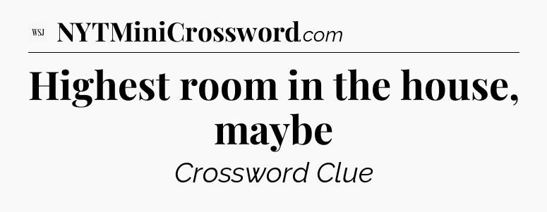 Highest room in the house, maybe - WSJ Crossword