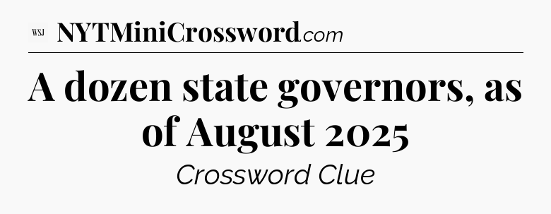 A dozen state governors, as of August 2025 - WSJ Crossword