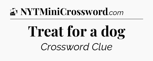 Treat for a dog - Daily Themed Classic Crossword