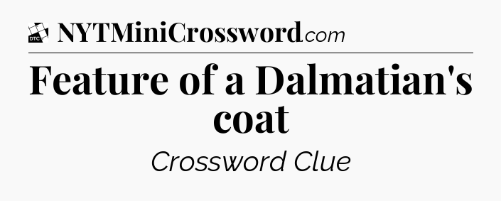 Feature of a Dalmatian's coat - Daily Themed Classic Crossword