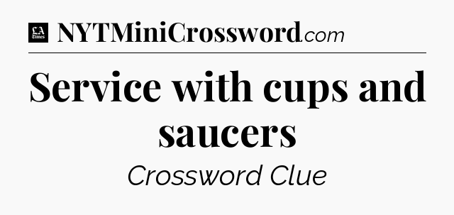 Service with cups and saucers - LA Times Crossword