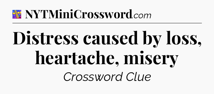 Distress caused by loss, heartache, misery Codycross