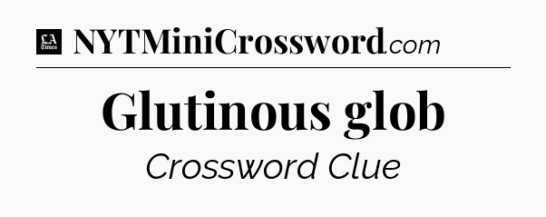 Glutinous glob - LA Times Crossword