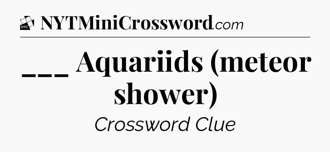 ___ Aquariids (meteor shower) - Daily Themed Classic Crossword