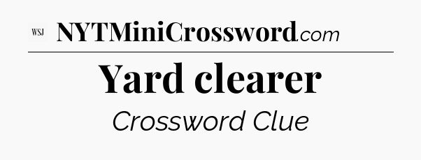 Yard clearer - WSJ Crossword