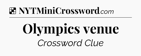 Solution: Olympics venue - NYT Crossword
