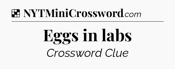 Solution: Eggs in labs - NYT Crossword