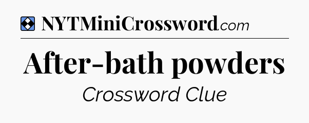 Solution: After-bath powders - NYT Mini Crossword