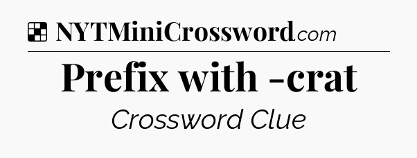 Solution: Prefix with -crat - NYT Crossword