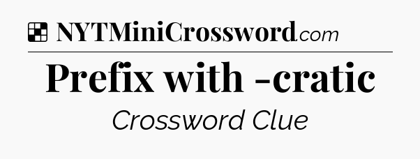 Solution: Prefix with -cratic - NYT Crossword
