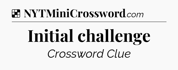 Initial challenge NYT Crossword