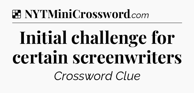 Solution: Initial challenge for certain screenwriters - NYT Crossword