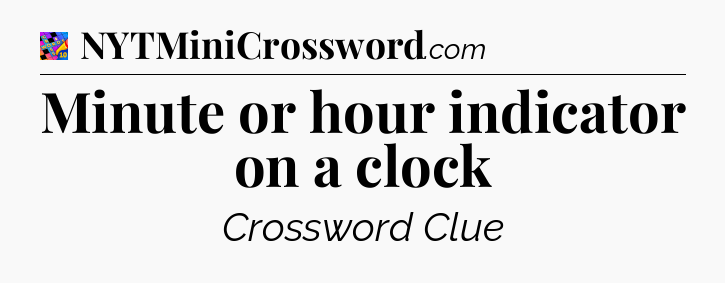 Minute or hour indicator on a clock Crossword Clue