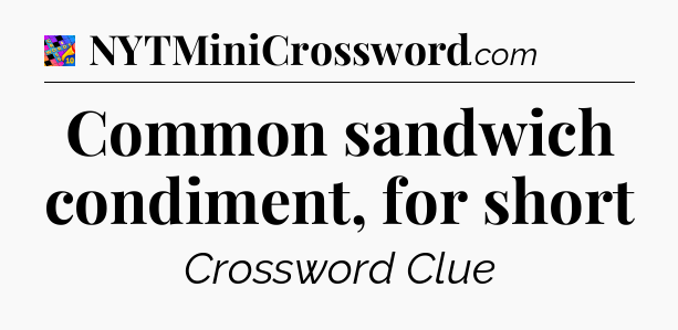 Common sandwich condiment, for short Crossword Clue