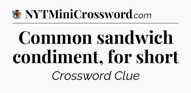 Common sandwich condiment, for short Crossword Clue